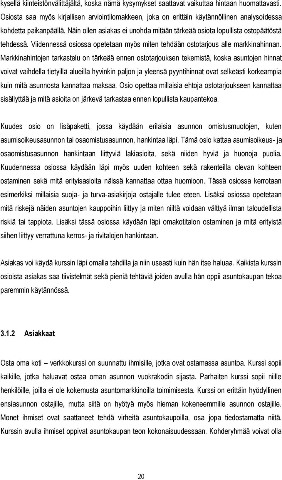 Näin ollen asiakas ei unohda mitään tärkeää osiota lopullista ostopäätöstä tehdessä. Viidennessä osiossa opetetaan myös miten tehdään ostotarjous alle markkinahinnan.