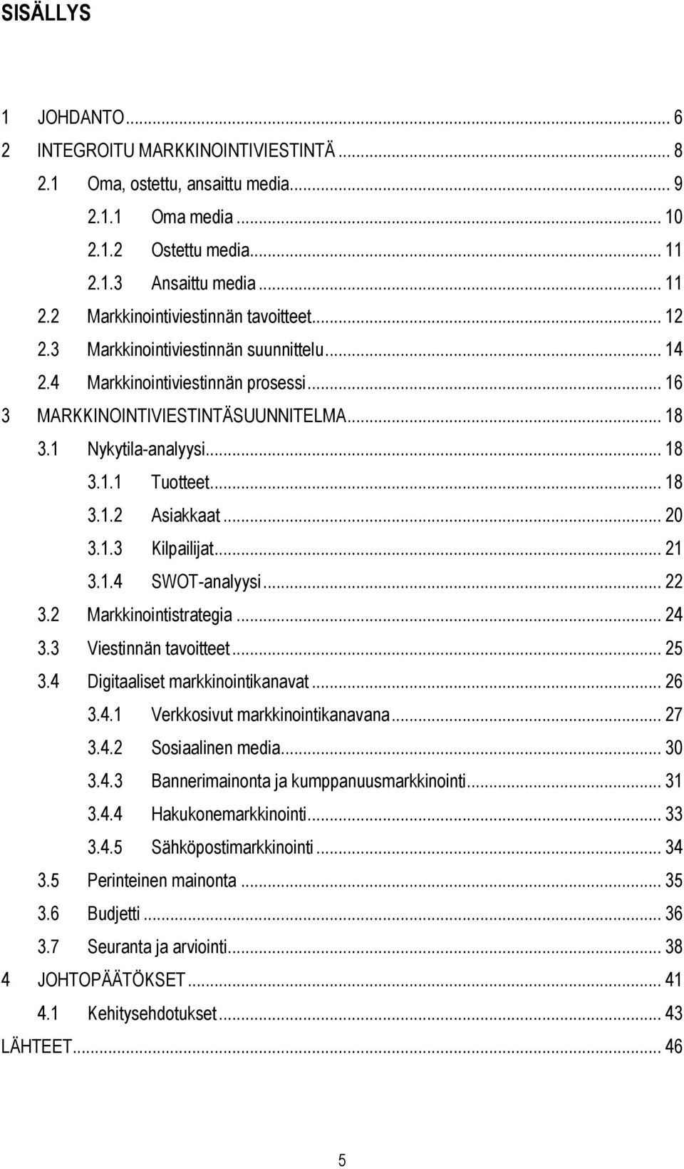 .. 20 3.1.3 Kilpailijat... 21 3.1.4 SWOT-analyysi... 22 3.2 Markkinointistrategia... 24 3.3 Viestinnän tavoitteet... 25 3.4 Digitaaliset markkinointikanavat... 26 3.4.1 Verkkosivut markkinointikanavana.