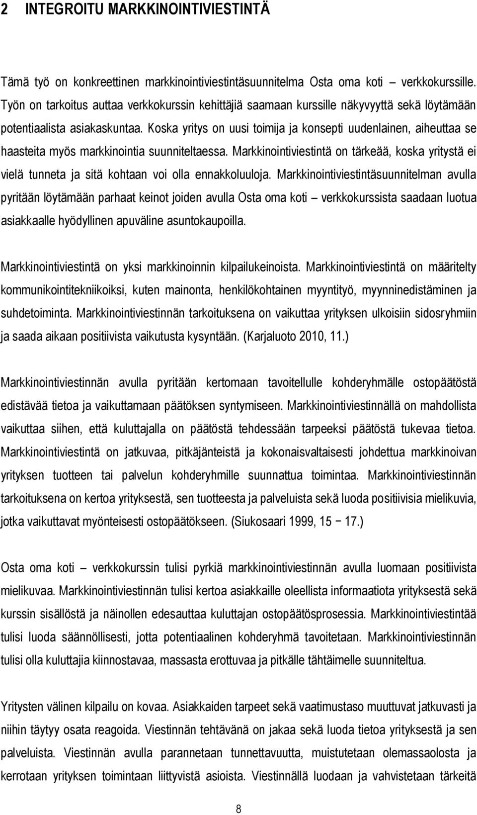 Koska yritys on uusi toimija ja konsepti uudenlainen, aiheuttaa se haasteita myös markkinointia suunniteltaessa.