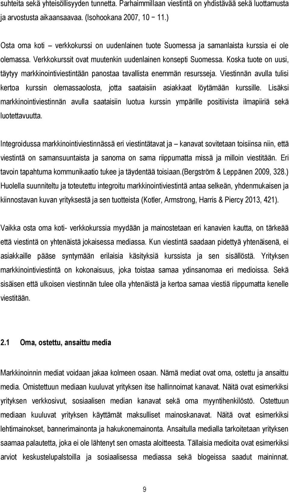 Koska tuote on uusi, täytyy markkinointiviestintään panostaa tavallista enemmän resursseja. Viestinnän avulla tulisi kertoa kurssin olemassaolosta, jotta saataisiin asiakkaat löytämään kurssille.