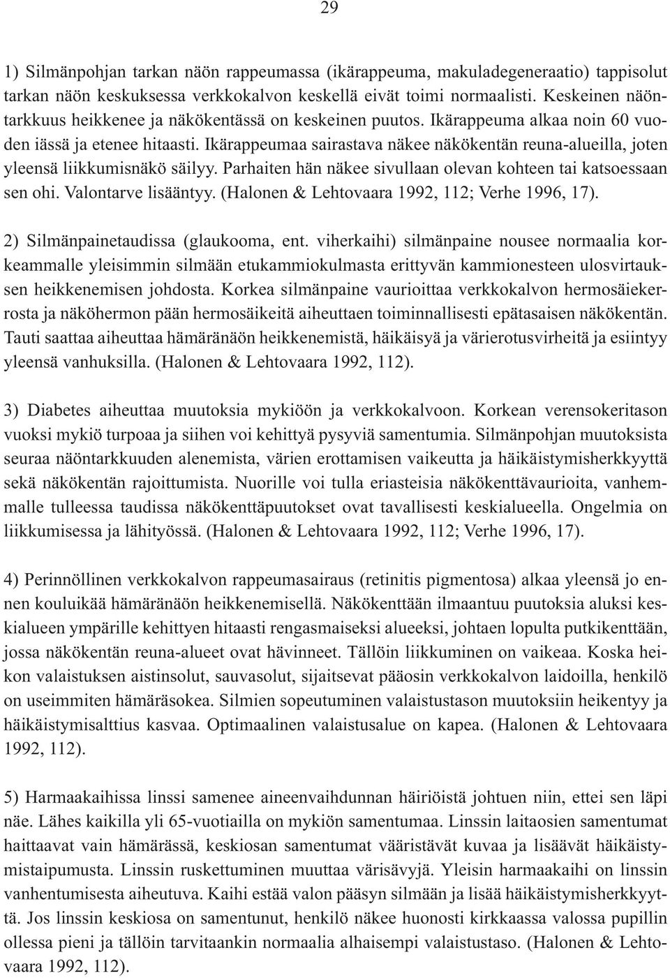 Ikärappeumaa sairastava näkee näkökentän reuna-alueilla, joten yleensä liikkumisnäkö säilyy. Parhaiten hän näkee sivullaan olevan kohteen tai katsoessaan sen ohi. Valontarve lisääntyy.