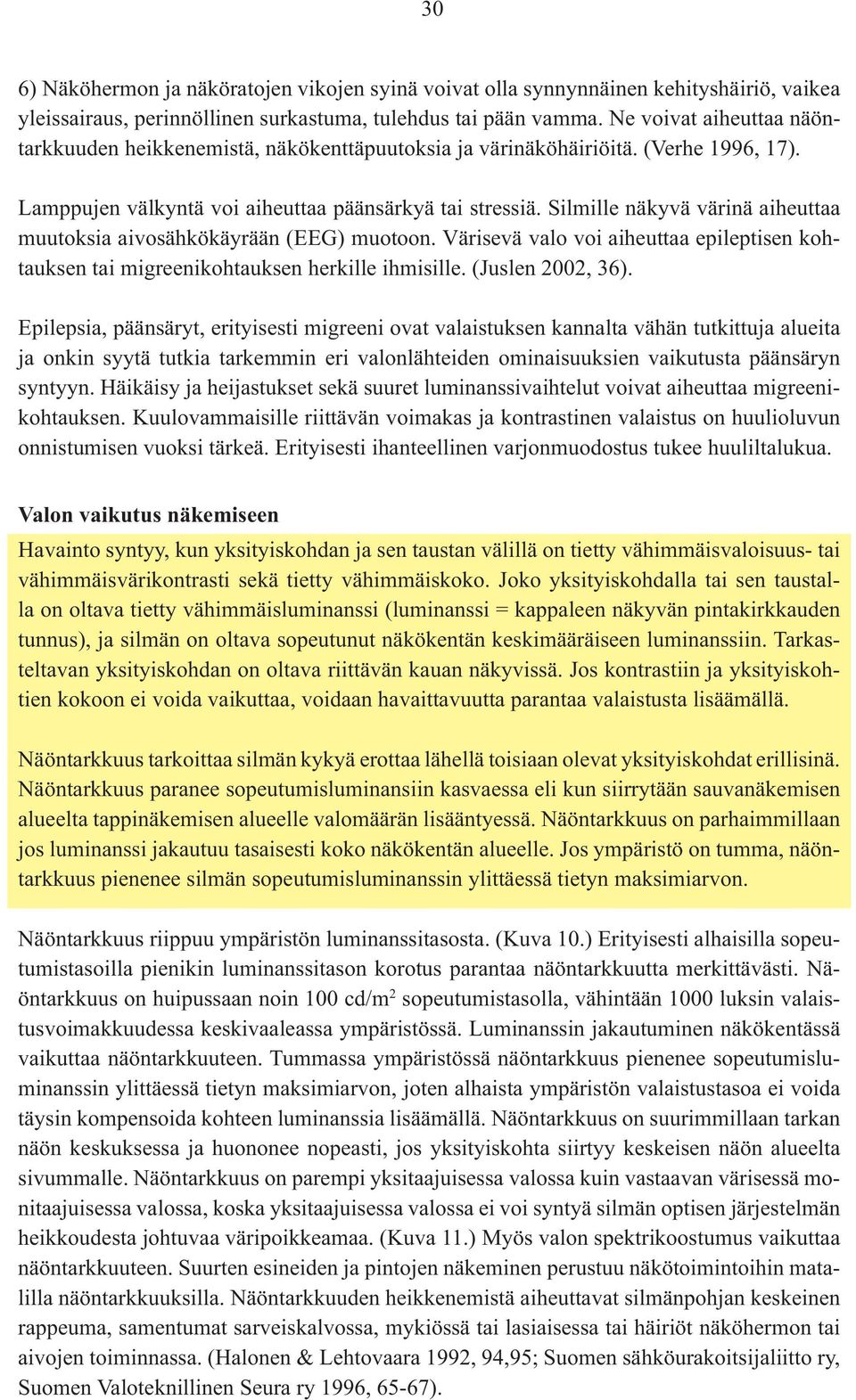 Silmille näkyvä värinä aiheuttaa muutoksia aivosähkökäyrään (EEG) muotoon. Värisevä valo voi aiheuttaa epileptisen kohtauksen tai migreenikohtauksen herkille ihmisille. (Juslen 2002, 36).