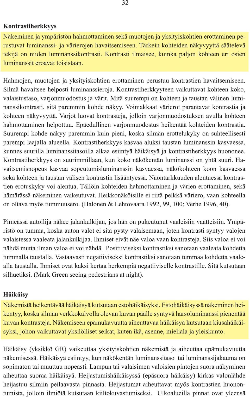 Hahmojen, muotojen ja yksityiskohtien erottaminen perustuu kontrastien havaitsemiseen. Silmä havaitsee helposti luminanssieroja.