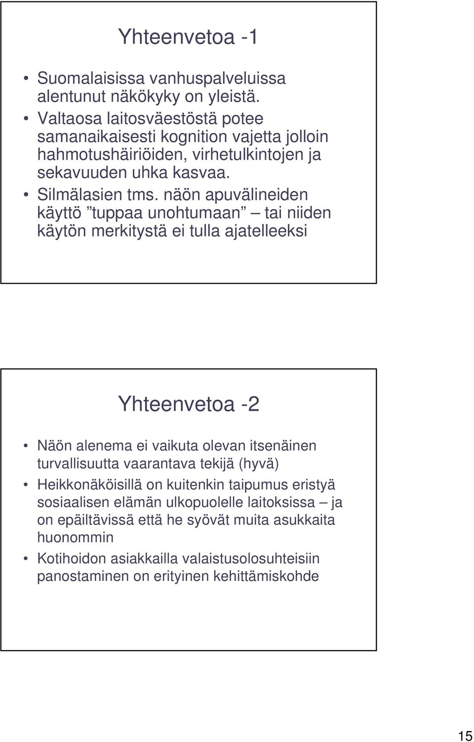 näön apuvälineiden käyttö tuppaa unohtumaan tai niiden käytön merkitystä ei tulla ajatelleeksi 29 Yhteenvetoa -2 Näön alenema ei vaikuta olevan itsenäinen