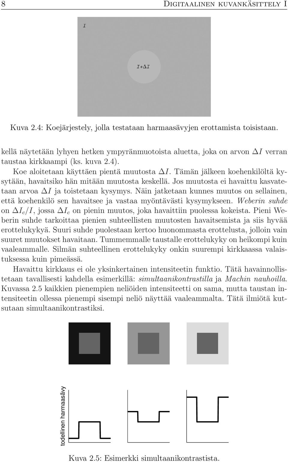 Tämän jälkeen koehenkilöltä kysytään, havaitsiko hän mitään muutosta keskellä. Jos muutosta ei havaittu kasvatetaan arvoa I ja toistetaan kysymys.