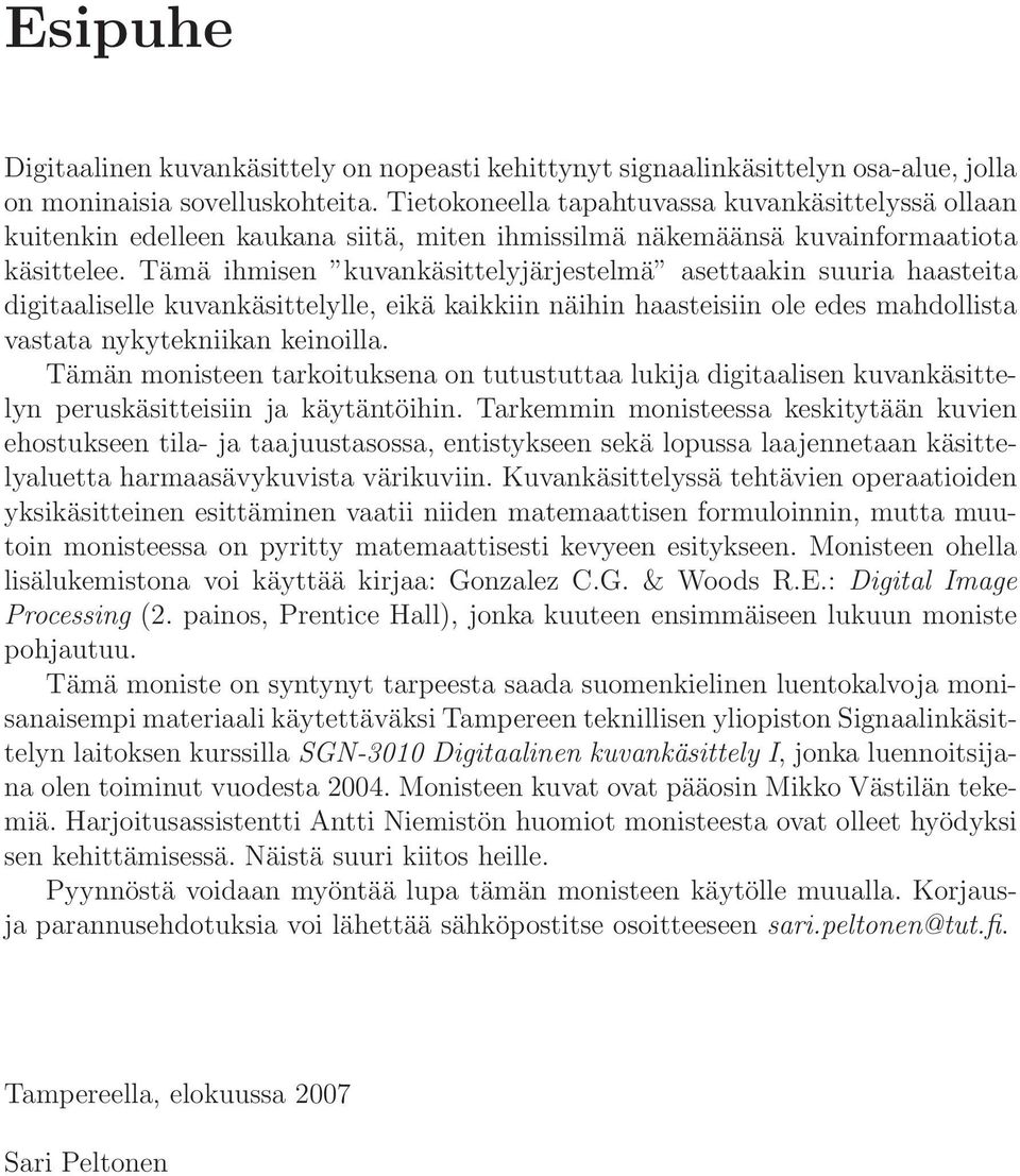 Tämä ihmisen kuvankäsittelyjärjestelmä asettaakin suuria haasteita digitaaliselle kuvankäsittelylle, eikä kaikkiin näihin haasteisiin ole edes mahdollista vastata nykytekniikan keinoilla.