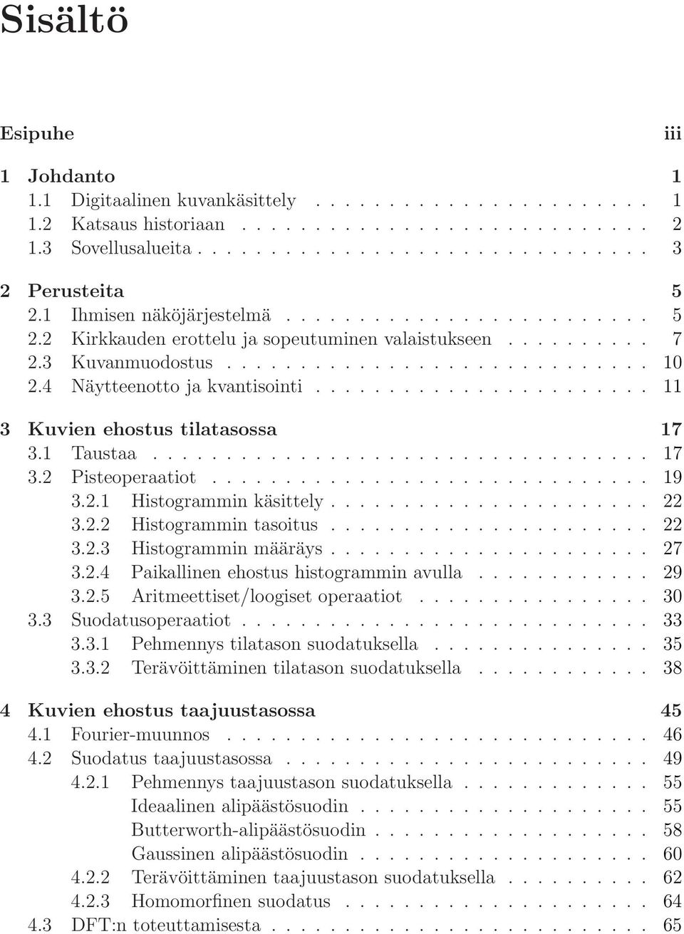 .. 11 3 Kuvien ehostus tilatasossa 17 3.1 Taustaa.................................. 17 3.2 Pisteoperaatiot.............................. 19 3.2.1 Histogrammin käsittely... 22 3.2.2 Histogrammintasoitus.