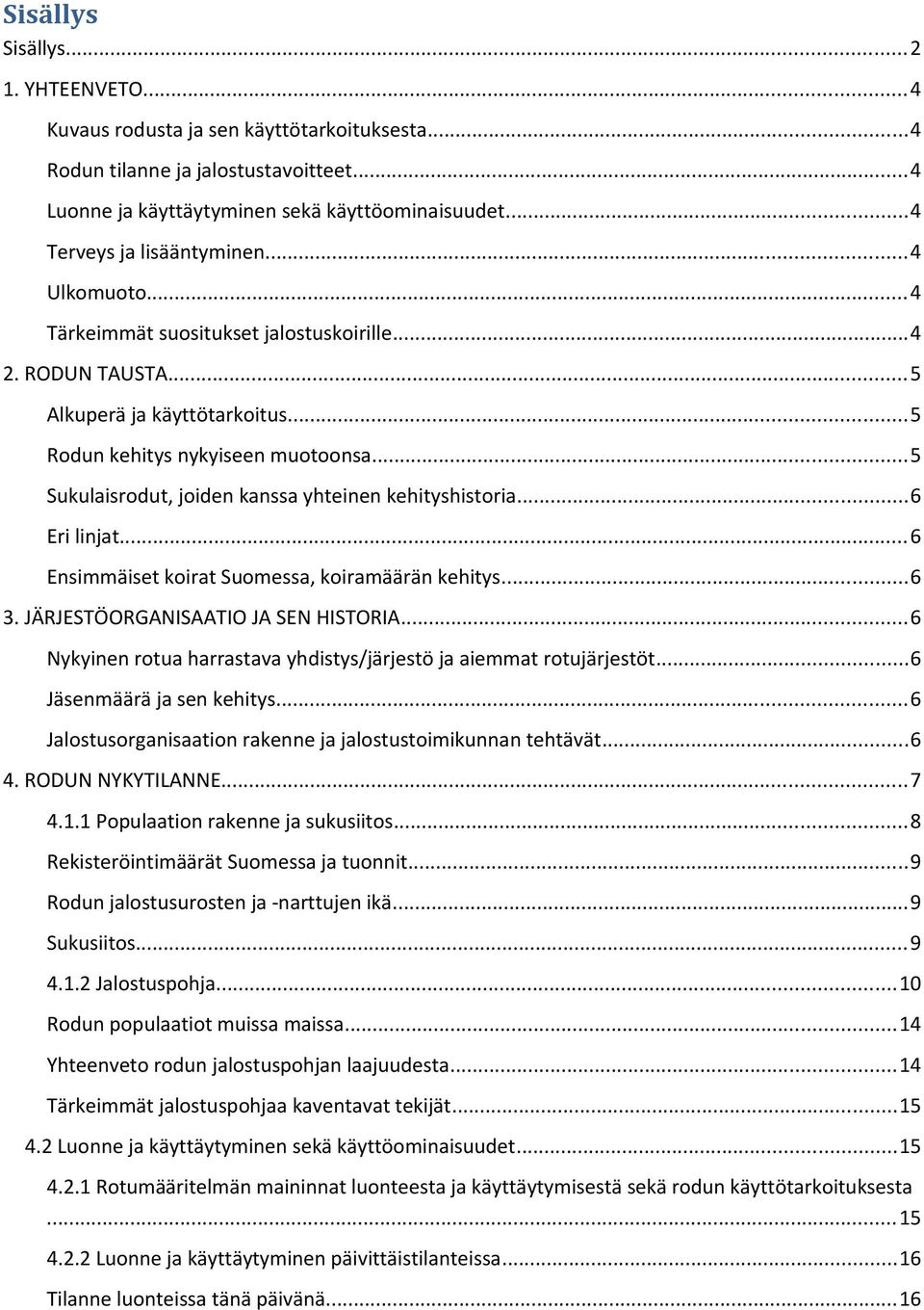 ..5 Sukulaisrodut, joiden kanssa yhteinen kehityshistoria...6 Eri linjat...6 Ensimmäiset koirat Suomessa, koiramäärän kehitys...6 3. JÄRJESTÖORGANISAATIO JA SEN HISTORIA.