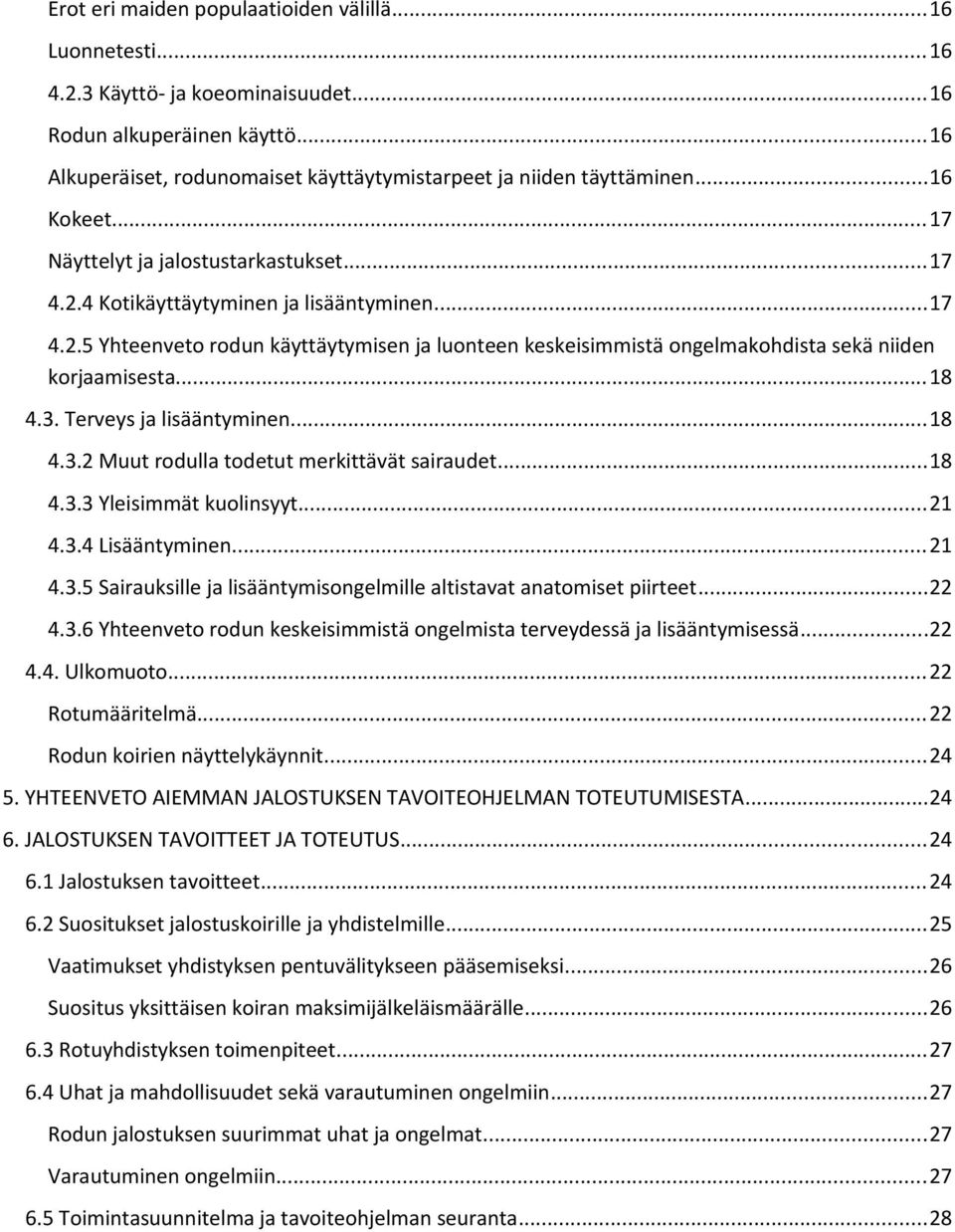 ..18 4.3. Terveys ja lisääntyminen...18 4.3.2 Muut rodulla todetut merkittävät sairaudet...18 4.3.3 Yleisimmät kuolinsyyt...21 4.3.4 Lisääntyminen...21 4.3.5 Sairauksille ja lisääntymisongelmille altistavat anatomiset piirteet.