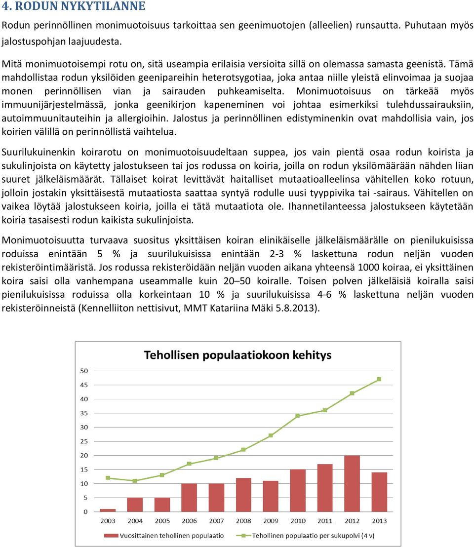 Tämä mahdollistaa rodun yksilöiden geenipareihin heterotsygotiaa, joka antaa niille yleistä elinvoimaa ja suojaa monen perinnöllisen vian ja sairauden puhkeamiselta.