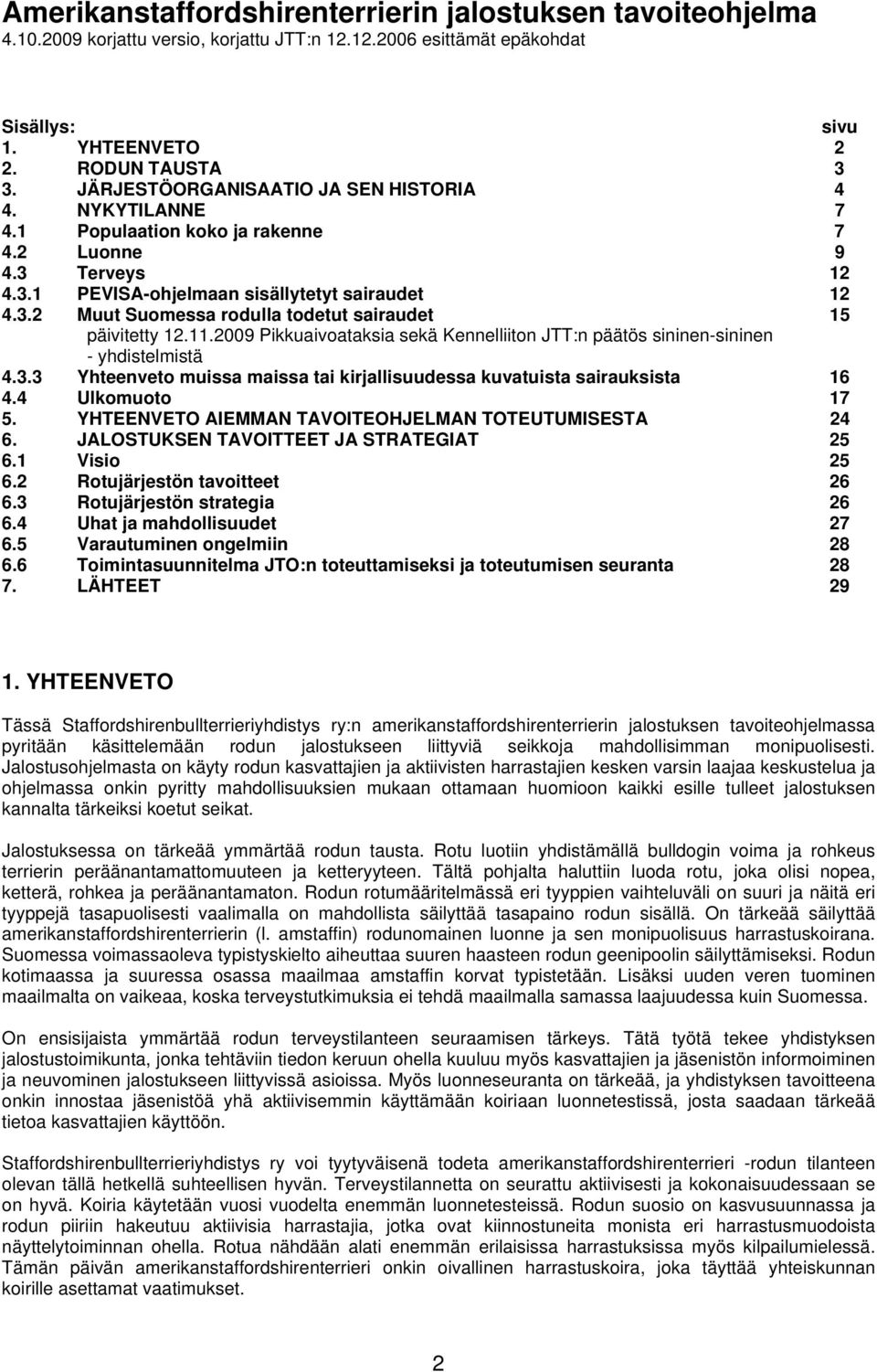 11.2009 Pikkuaivoataksia sekä Kennelliiton JTT:n päätös sininen-sininen - yhdistelmistä 4.3.3 Yhteenveto muissa maissa tai kirjallisuudessa kuvatuista sairauksista 16 4.4 Ulkomuoto 17 5.