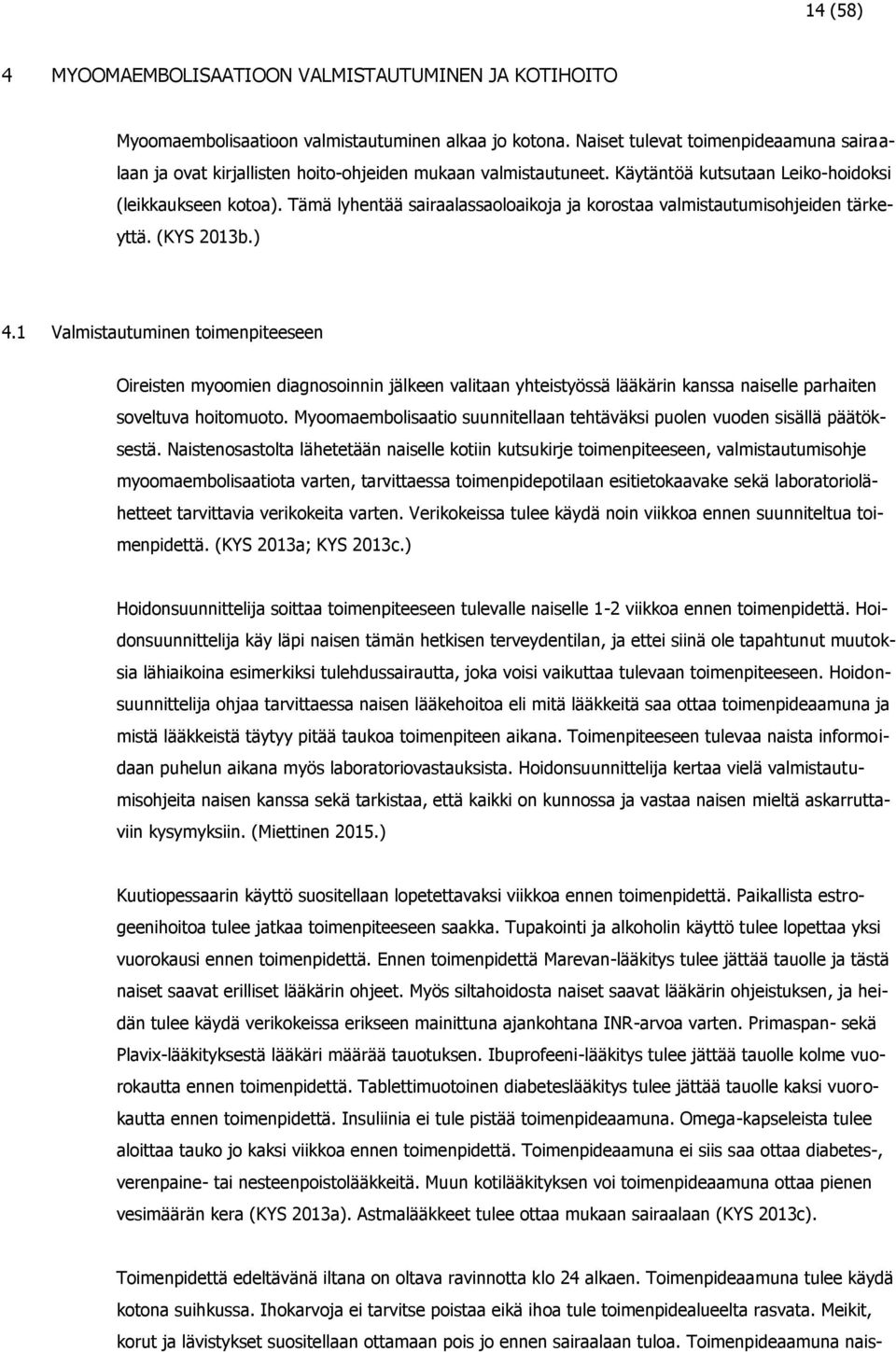 Tämä lyhentää sairaalassaoloaikoja ja korostaa valmistautumisohjeiden tärkeyttä. (KYS 2013b.) 4.