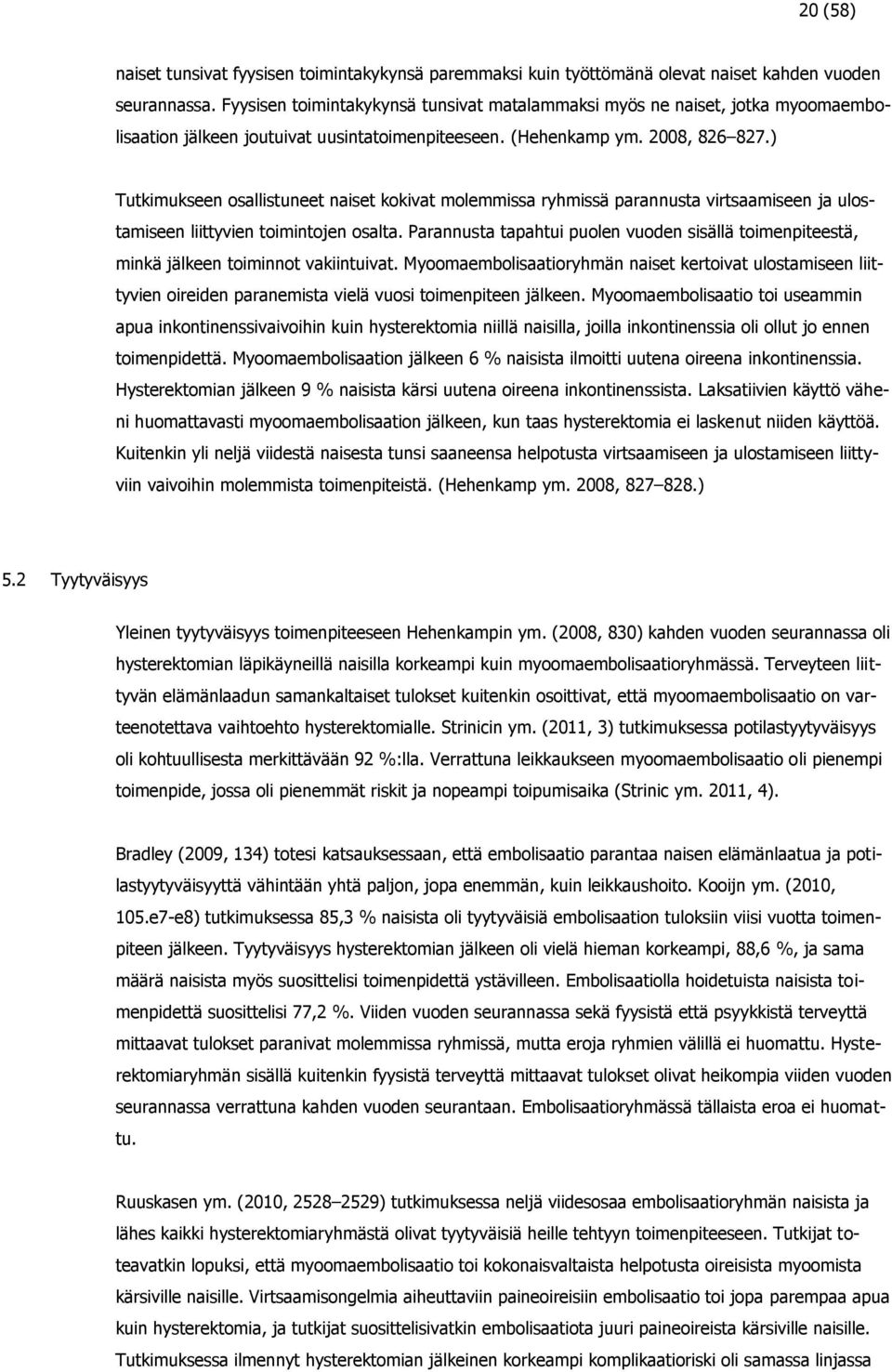 ) Tutkimukseen osallistuneet naiset kokivat molemmissa ryhmissä parannusta virtsaamiseen ja ulostamiseen liittyvien toimintojen osalta.