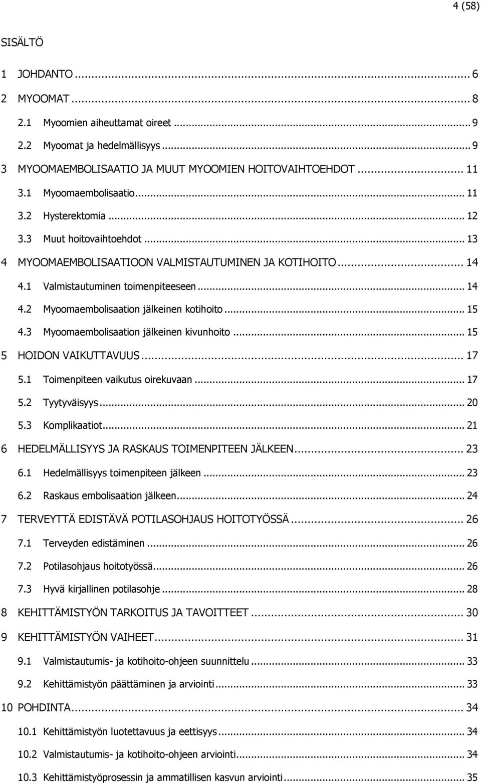 .. 15 4.3 Myoomaembolisaation jälkeinen kivunhoito... 15 5 HOIDON VAIKUTTAVUUS... 17 5.1 Toimenpiteen vaikutus oirekuvaan... 17 5.2 Tyytyväisyys... 20 5.3 Komplikaatiot.