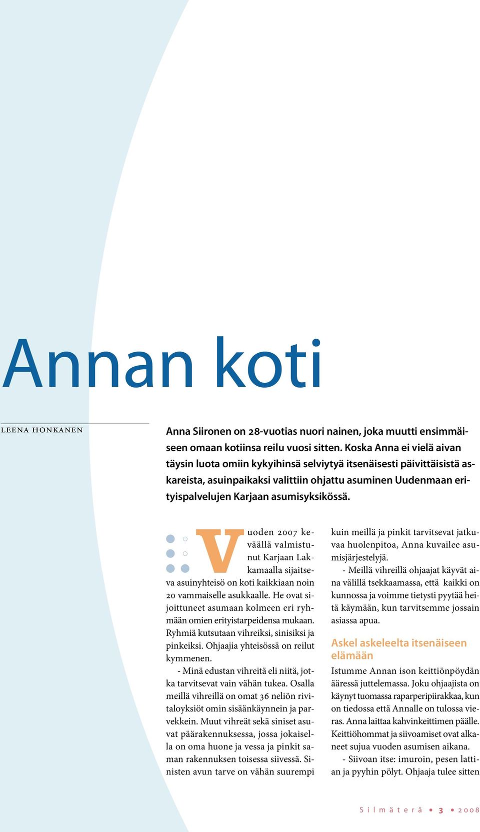 2007 keväällä valmistunut Karjaan Lakkamaalla sijaitse- vvuoden va asuinyhteisö on koti kaikkiaan noin 20 vammaiselle asukkaalle.