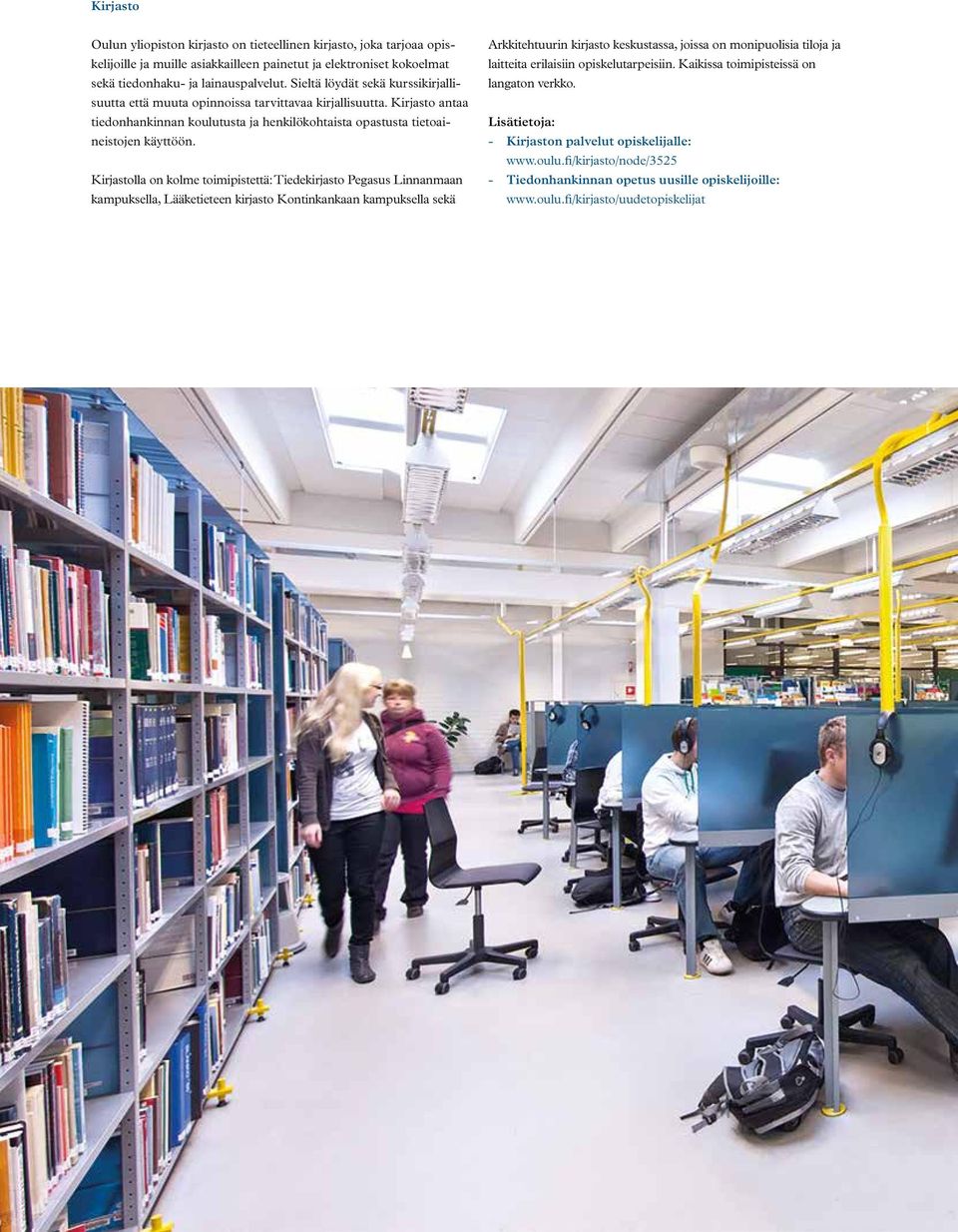 Kirjastolla on kolme toimipistettä: Tiedekirjasto Pegasus Linnanmaan kampuksella, Lääketieteen kirjasto Kontinkankaan kampuksella sekä Arkkitehtuurin kirjasto keskustassa, joissa on monipuolisia