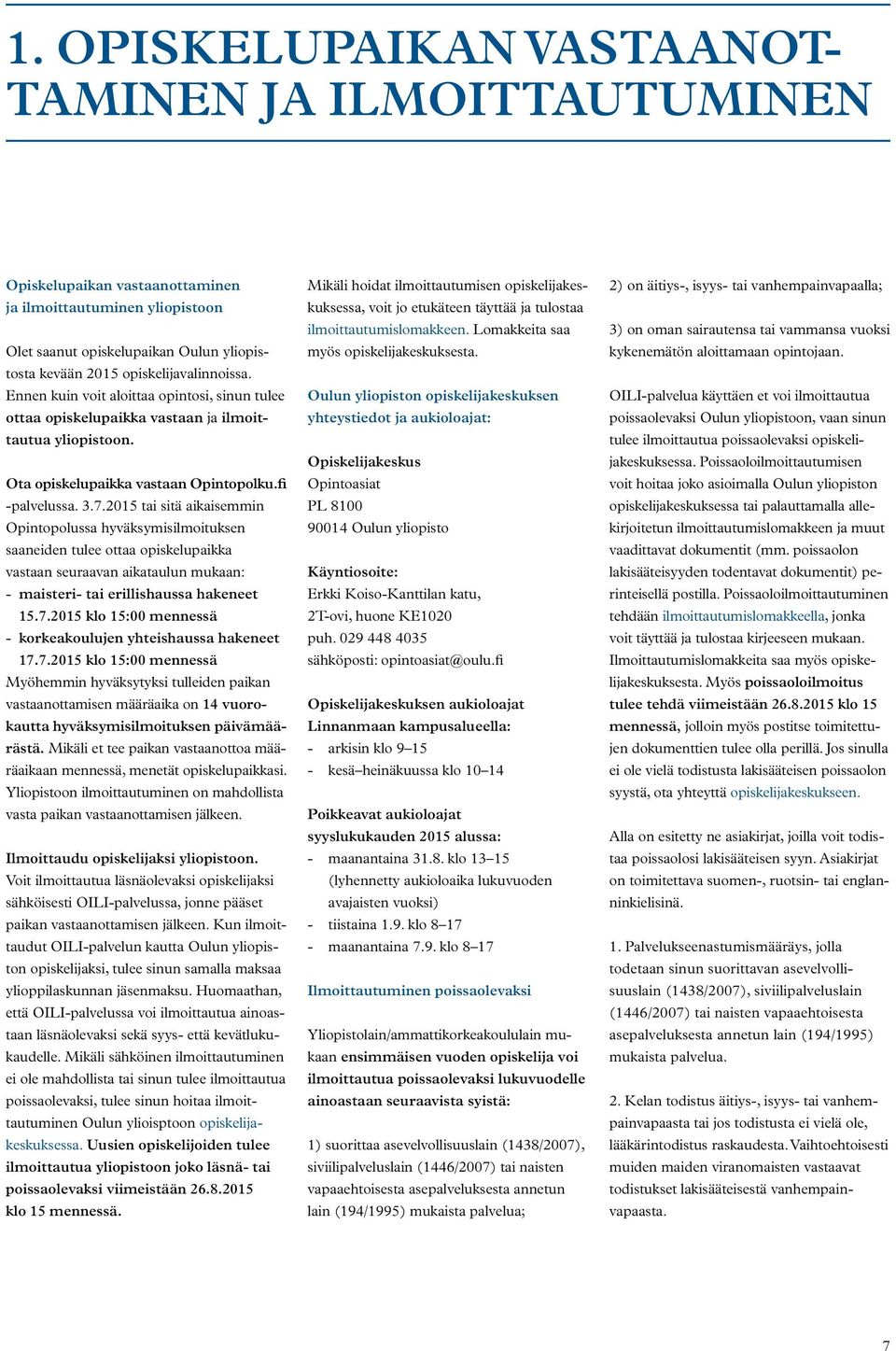 2015 tai sitä aikaisemmin Opintopolussa hyväksymisilmoituksen saaneiden tulee ottaa opiskelupaikka vastaan seuraavan aikataulun mukaan: - maisteri- tai erillishaussa hakeneet 15.7.