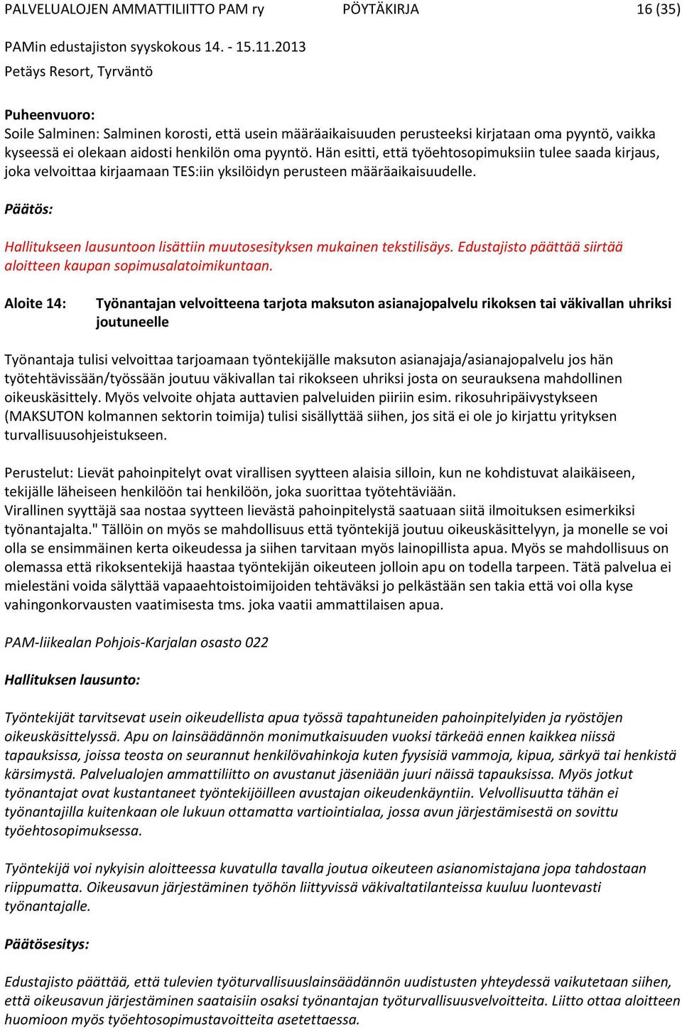 Päätös: Hallitukseen lausuntoon lisättiin muutosesityksen mukainen tekstilisäys. Edustajisto päättää siirtää aloitteen kaupan sopimusalatoimikuntaan.