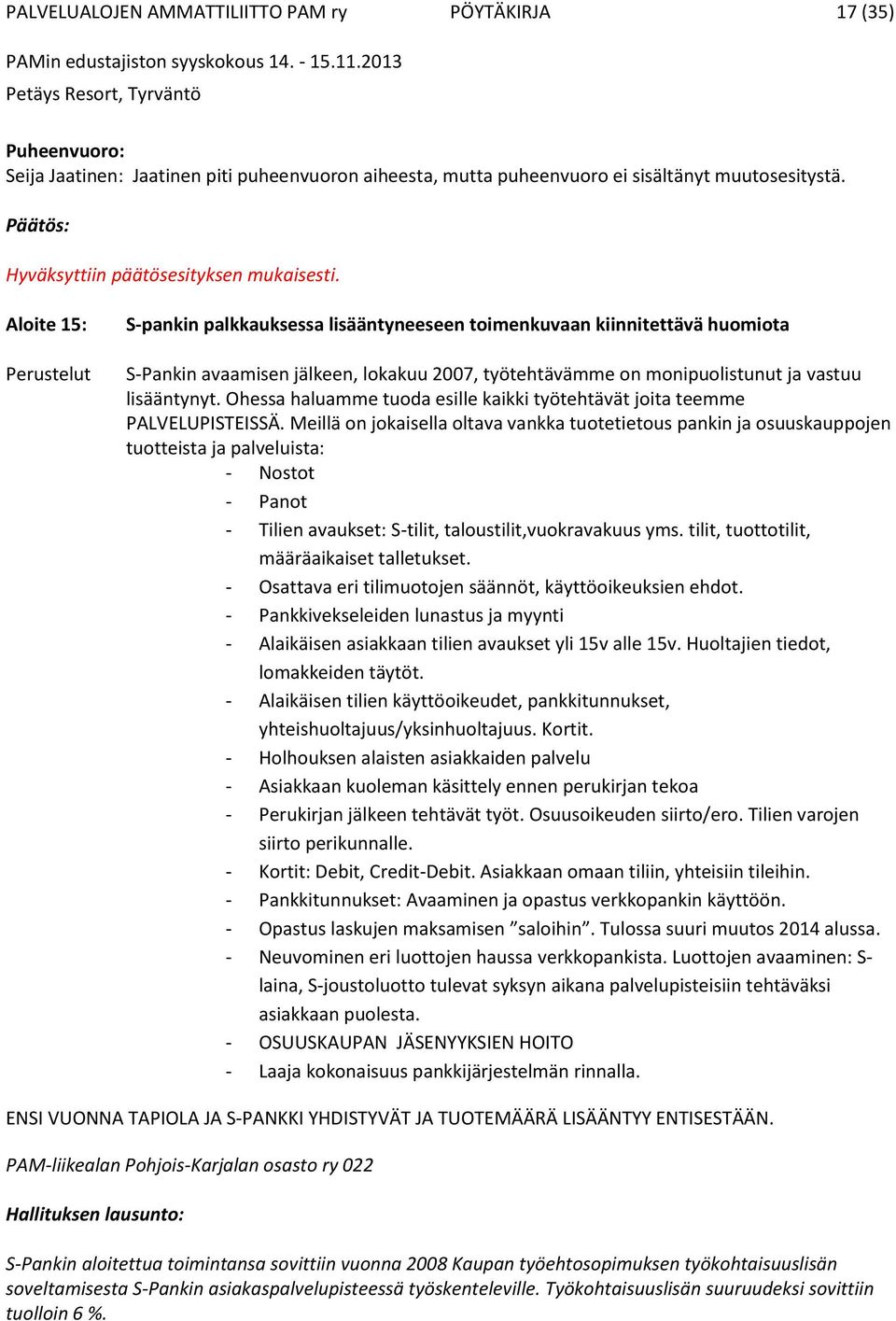 Aloite 15: Perustelut S-pankin palkkauksessa lisääntyneeseen toimenkuvaan kiinnitettävä huomiota S-Pankin avaamisen jälkeen, lokakuu 2007, työtehtävämme on monipuolistunut ja vastuu lisääntynyt.