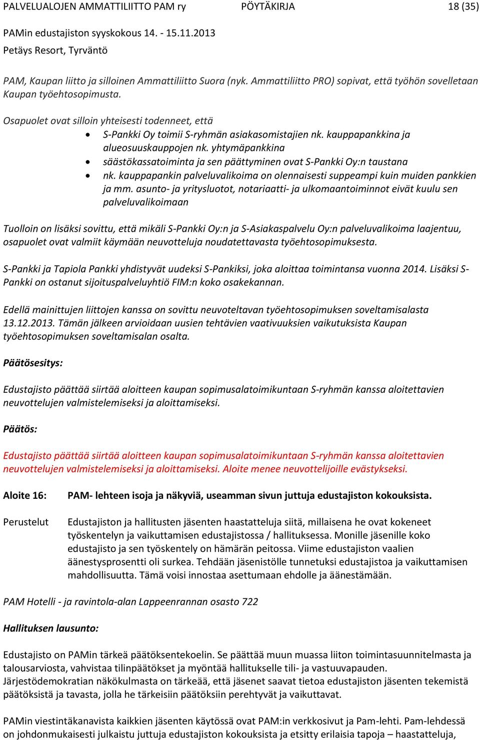 yhtymäpankkina säästökassatoiminta ja sen päättyminen ovat S-Pankki Oy:n taustana nk. kauppapankin palveluvalikoima on olennaisesti suppeampi kuin muiden pankkien ja mm.