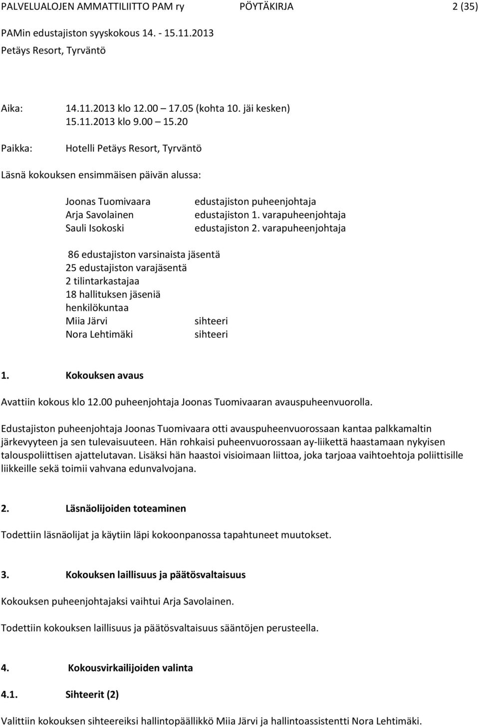 varapuheenjohtaja 86 edustajiston varsinaista jäsentä 25 edustajiston varajäsentä 2 tilintarkastajaa 18 hallituksen jäseniä henkilökuntaa Miia Järvi sihteeri Nora Lehtimäki sihteeri 1.