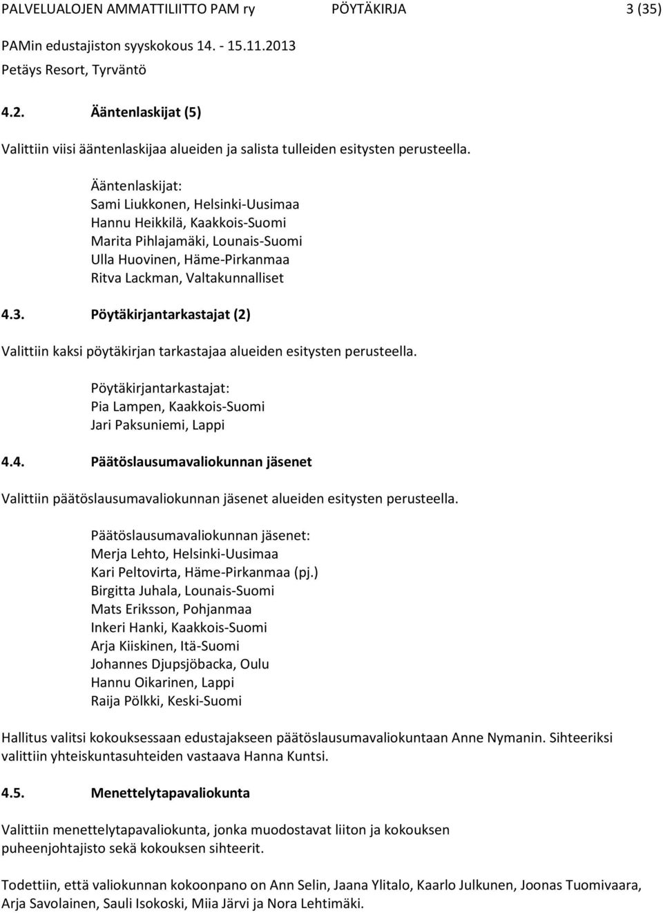 Pöytäkirjantarkastajat (2) Valittiin kaksi pöytäkirjan tarkastajaa alueiden esitysten perusteella. Pöytäkirjantarkastajat: Pia Lampen, Kaakkois-Suomi Jari Paksuniemi, Lappi 4.