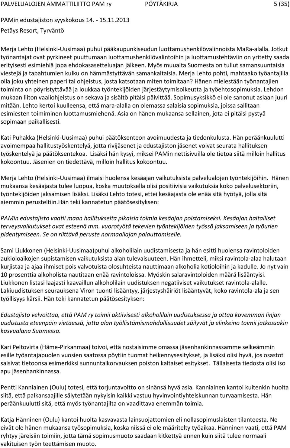 Myös muualta Suomesta on tullut samansuuntaisia viestejä ja tapahtumien kulku on hämmästyttävän samankaltaisia.