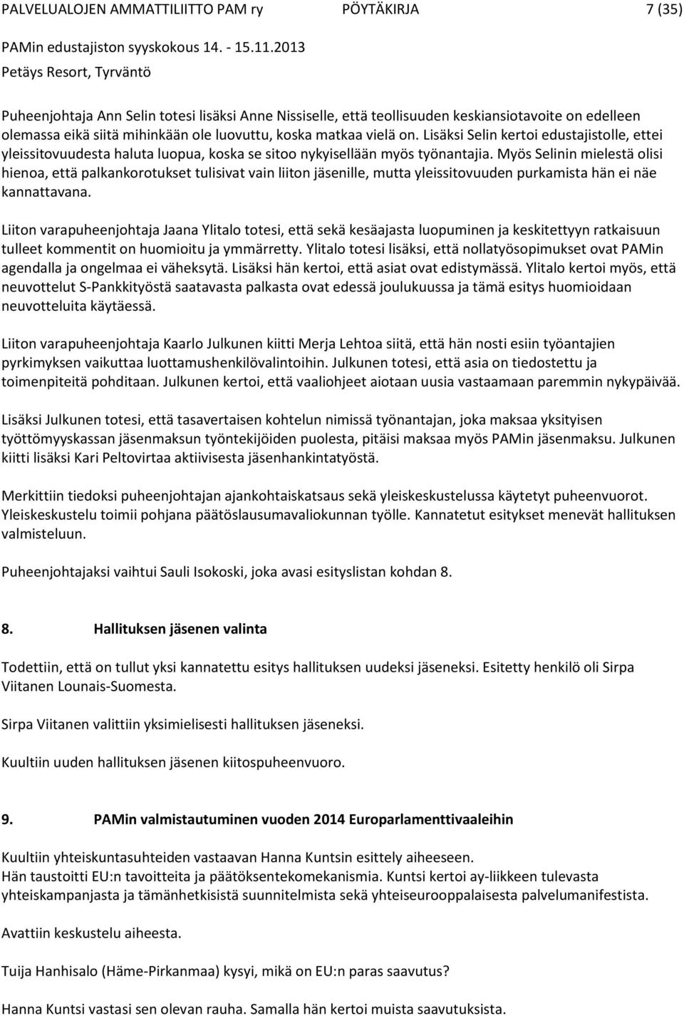 Myös Selinin mielestä olisi hienoa, että palkankorotukset tulisivat vain liiton jäsenille, mutta yleissitovuuden purkamista hän ei näe kannattavana.