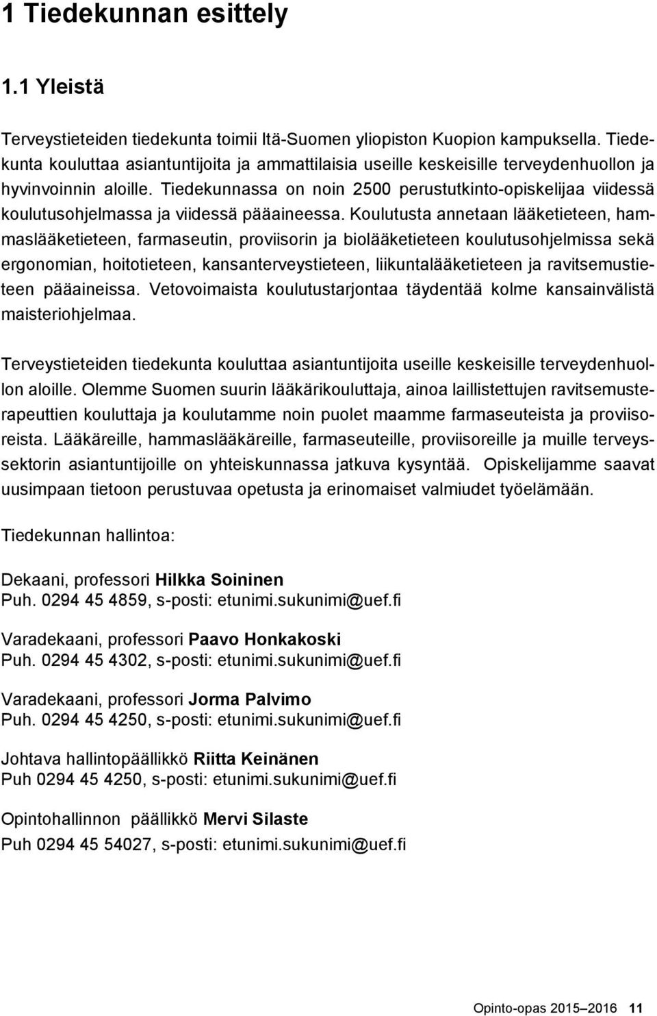 Tiedekunnassa on noin 2500 perustutkinto-opiskelijaa viidessä koulutusohjelmassa ja viidessä pääaineessa.