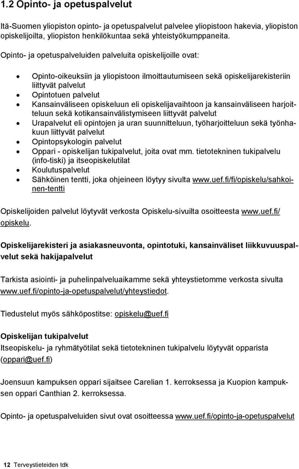 opiskeluun eli opiskelijavaihtoon ja kansainväliseen harjoitteluun sekä kotikansainvälistymiseen liittyvät palvelut Urapalvelut eli opintojen ja uran suunnitteluun, työharjoitteluun sekä työnhakuun