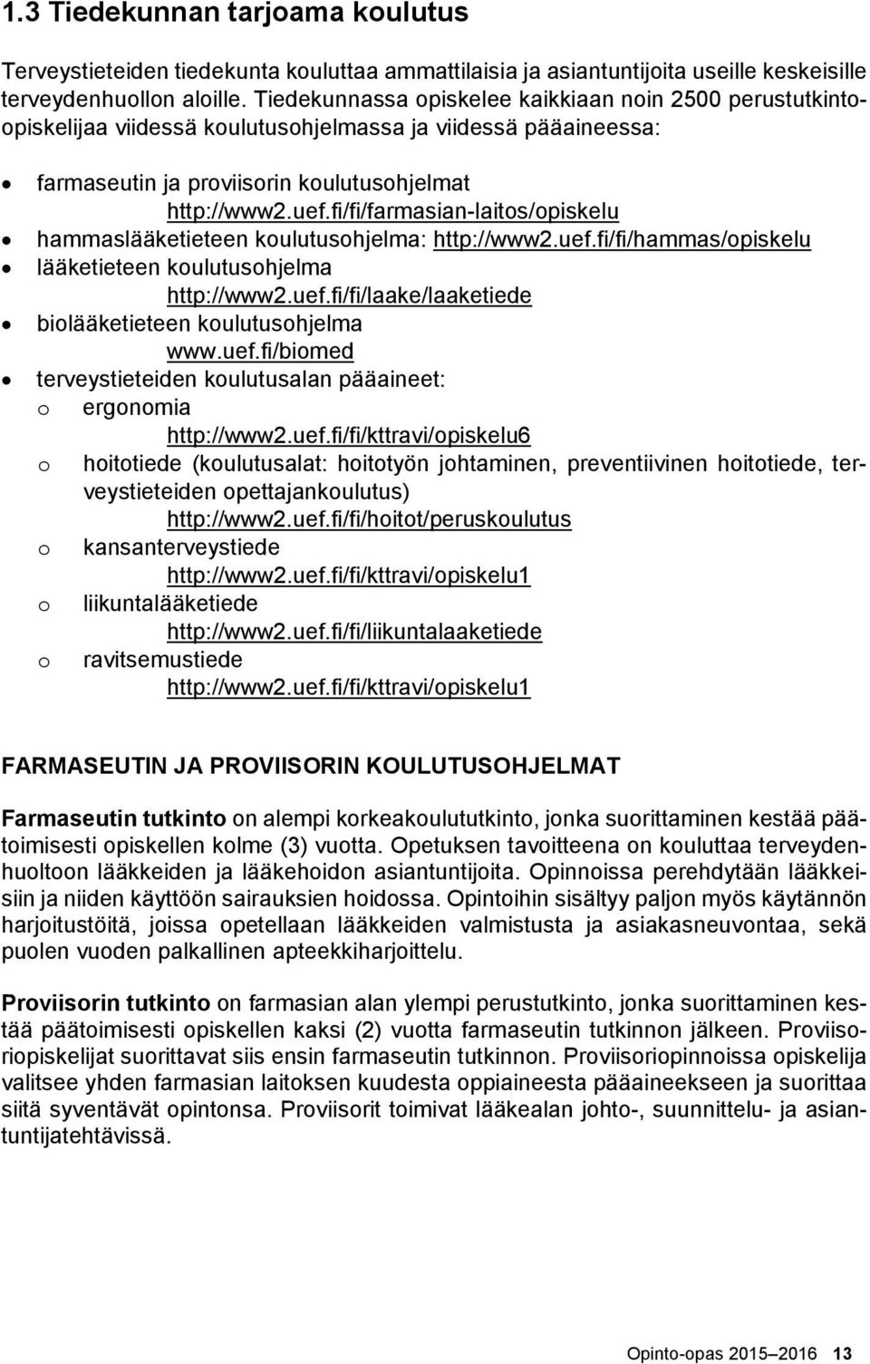 fi/fi/farmasian-laitos/opiskelu hammaslääketieteen koulutusohjelma: http://www2.uef.fi/fi/hammas/opiskelu lääketieteen koulutusohjelma http://www2.uef.fi/fi/laake/laaketiede biolääketieteen koulutusohjelma www.