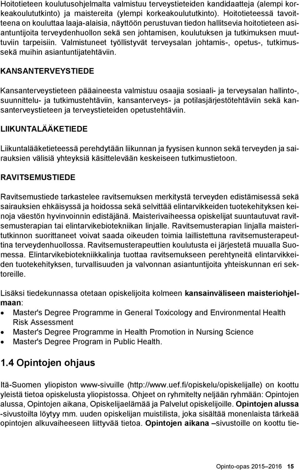 tarpeisiin. Valmistuneet työllistyvät terveysalan johtamis-, opetus-, tutkimussekä muihin asiantuntijatehtäviin.