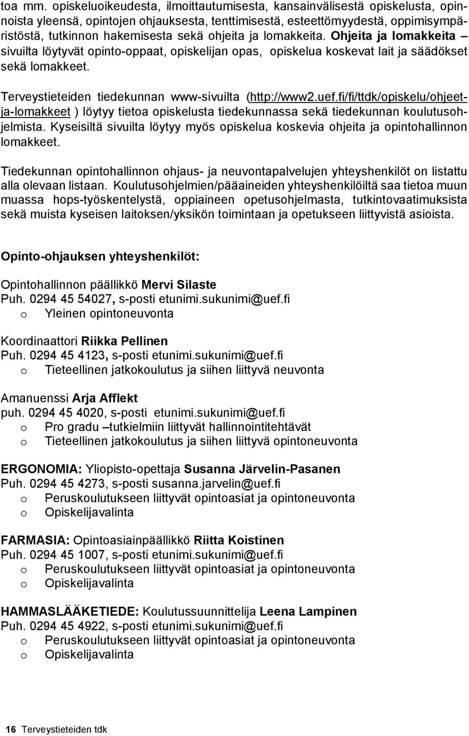 ohjeita ja lomakkeita. Ohjeita ja lomakkeita sivuilta löytyvät opinto-oppaat, opiskelijan opas, opiskelua koskevat lait ja säädökset sekä lomakkeet.