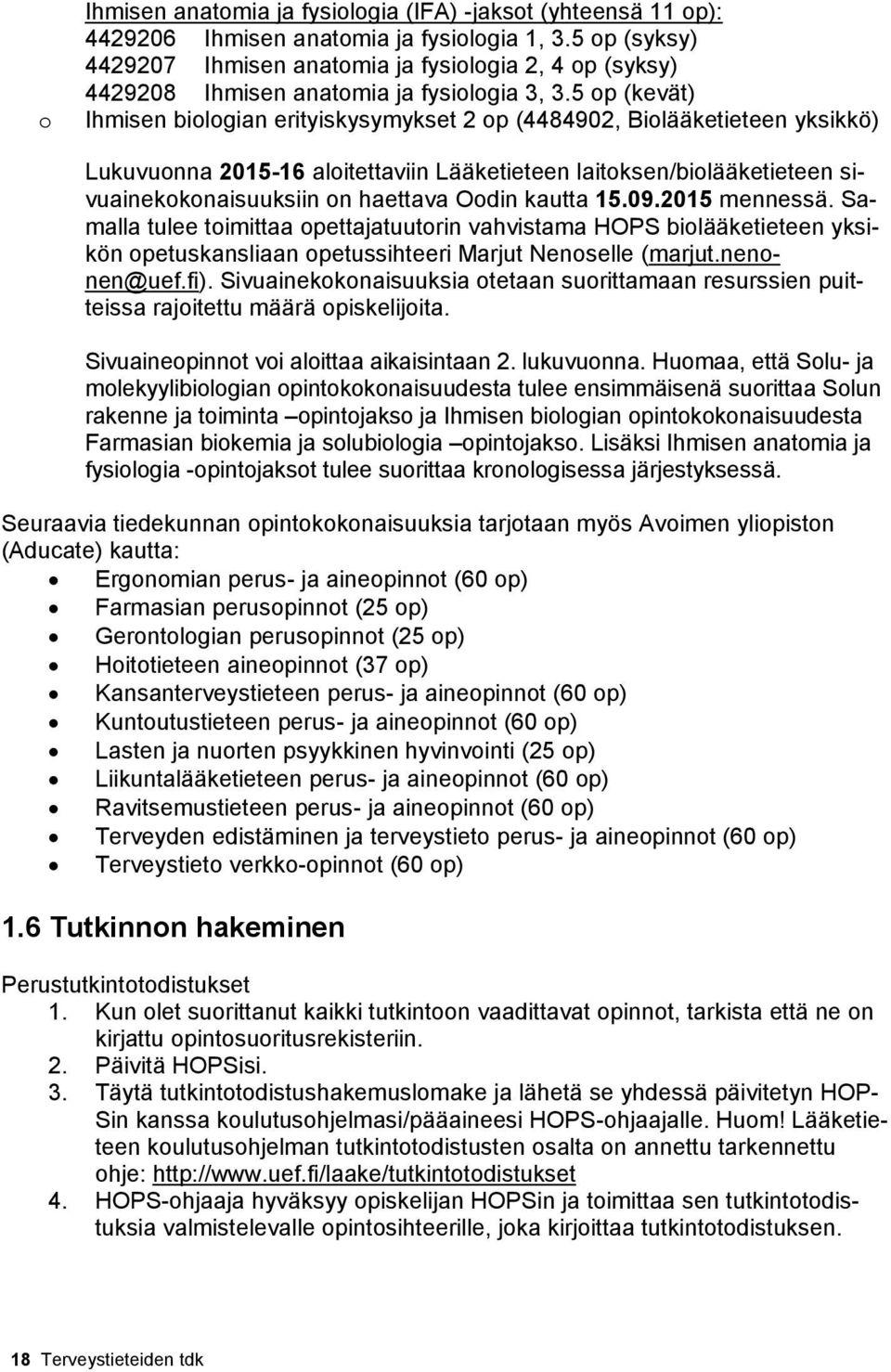 5 op (kevät) Ihmisen biologian erityiskysymykset 2 op (4484902, Biolääketieteen yksikkö) Lukuvuonna 2015-16 aloitettaviin Lääketieteen laitoksen/biolääketieteen sivuainekokonaisuuksiin on haettava