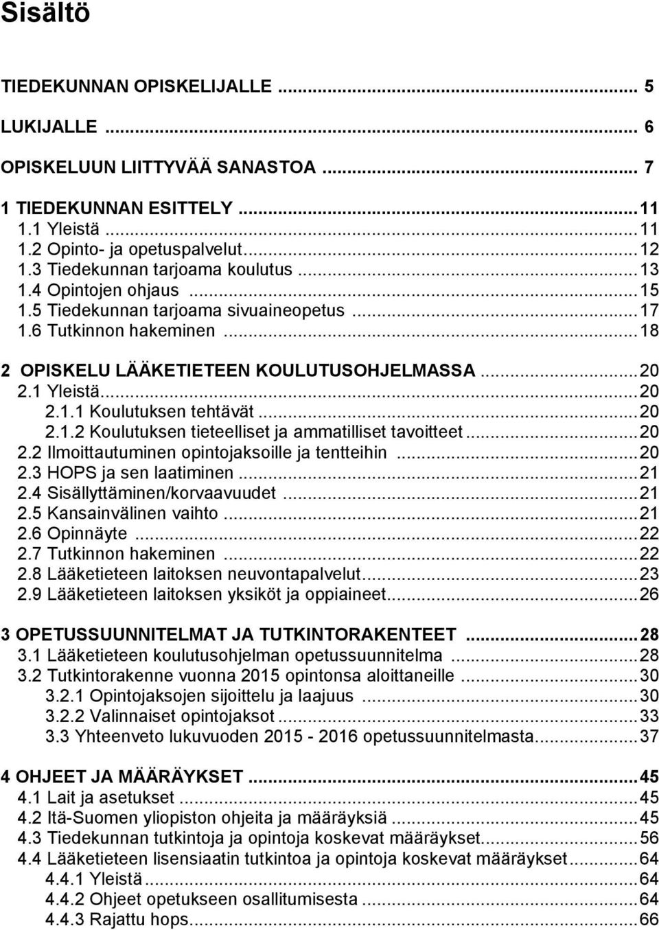 1 Yleistä... 20 2.1.1 Koulutuksen tehtävät... 20 2.1.2 Koulutuksen tieteelliset ja ammatilliset tavoitteet... 20 2.2 Ilmoittautuminen opintojaksoille ja tentteihin... 20 2.3 HOPS ja sen laatiminen.