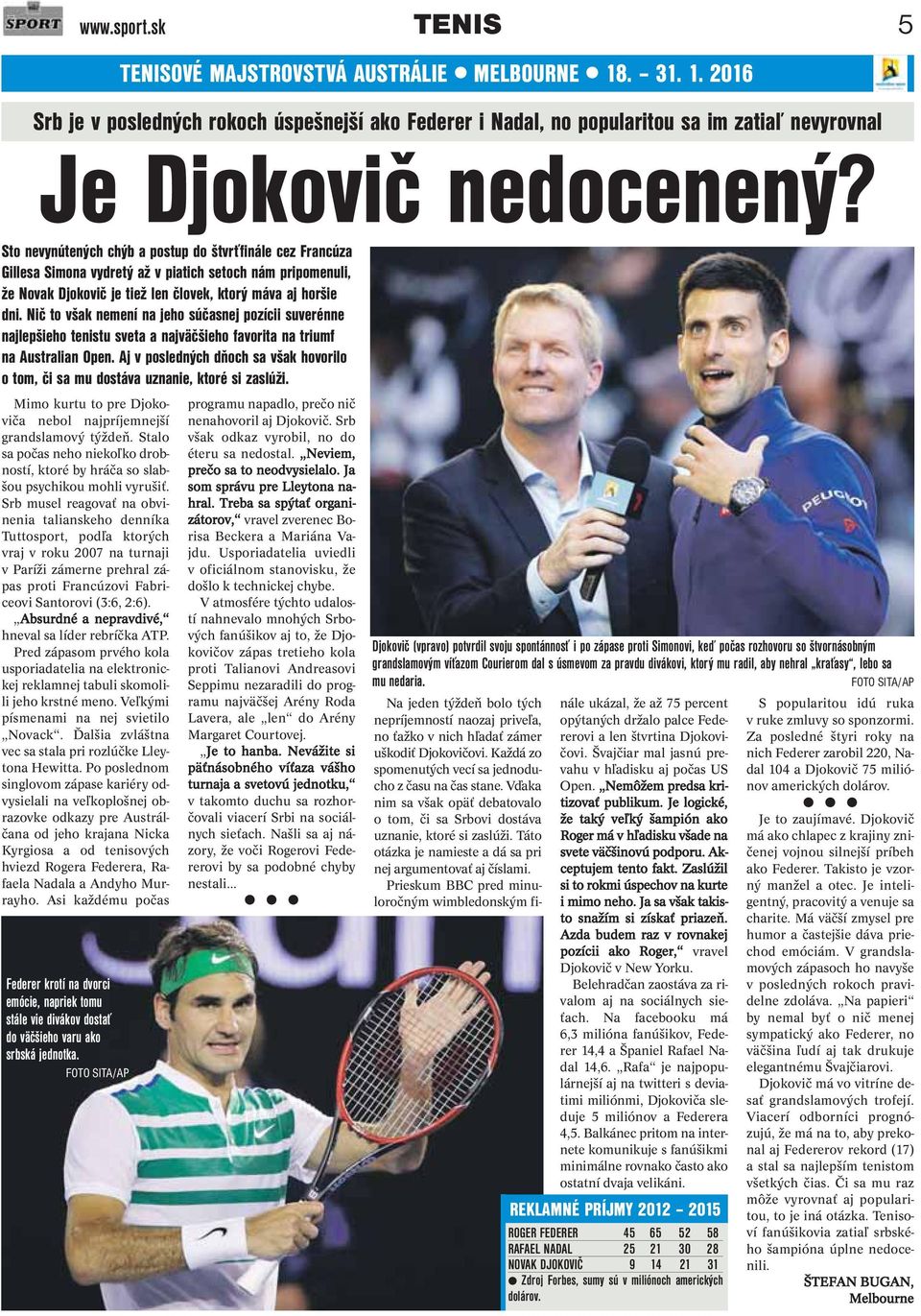 Nič to však nemení na jeho súčasnej pozícii suverénne najlepšieho tenistu sveta a najväčšieho favorita na triumf na Australian Open.