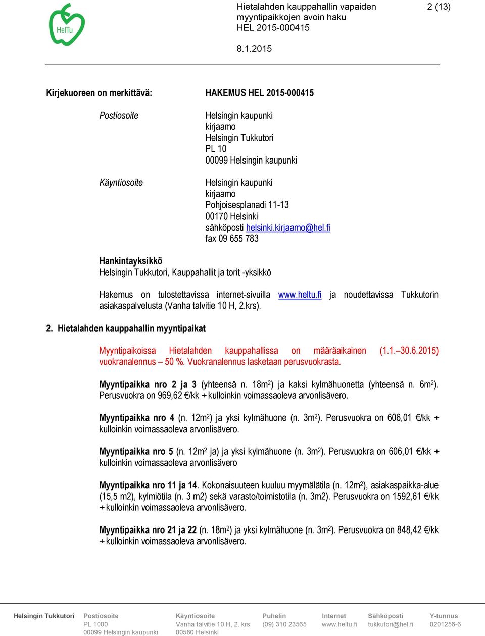 2. Hietalahden kauppahallin myyntipaikat Myyntipaikoissa Hietalahden kauppahallissa on määräaikainen (1.1. 30.6.2015) vuokranalennus 50 %. Vuokranalennus lasketaan perusvuokrasta.