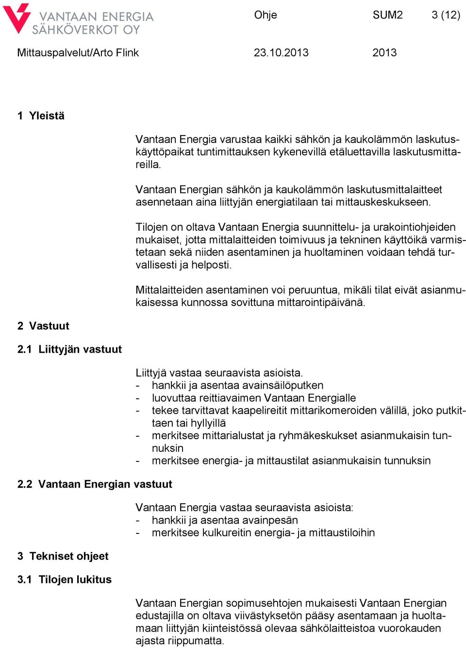 Vantaan Energian sähkön ja kaukolämmön laskutusmittalaitteet asennetaan aina liittyjän energiatilaan tai mittauskeskukseen.