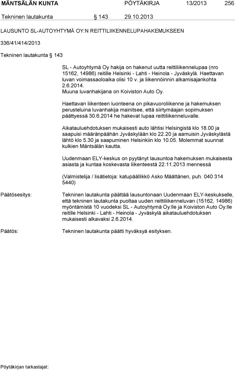Helsinki - Lahti - Heinola - Jyväskylä. Haettavan luvan voimassaoloaika olisi 10 v. ja liikennöinnin alkamisajankohta 2.6.2014. Muuna luvanhakijana on Koiviston Auto Oy.