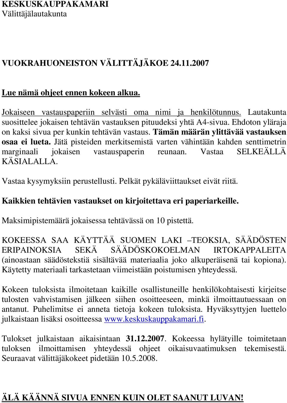 Jätä pisteiden merkitsemistä varten vähintään kahden senttimetrin marginaali jokaisen vastauspaperin reunaan. Vastaa SELKEÄLLÄ KÄSIALALLA. Vastaa kysymyksiin perustellusti.