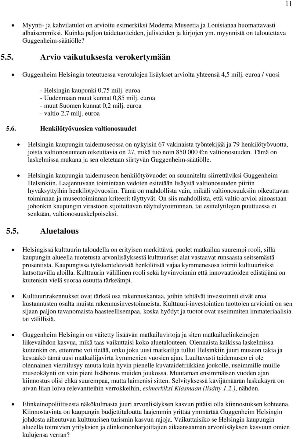 euroa / vuosi - Helsingin kaupunki 0,75 milj. euroa - Uudenmaan muut kunnat 0,85 milj. euroa - muut Suomen kunnat 0,2 milj. euroa - valtio 2,7 milj. euroa 5.6.