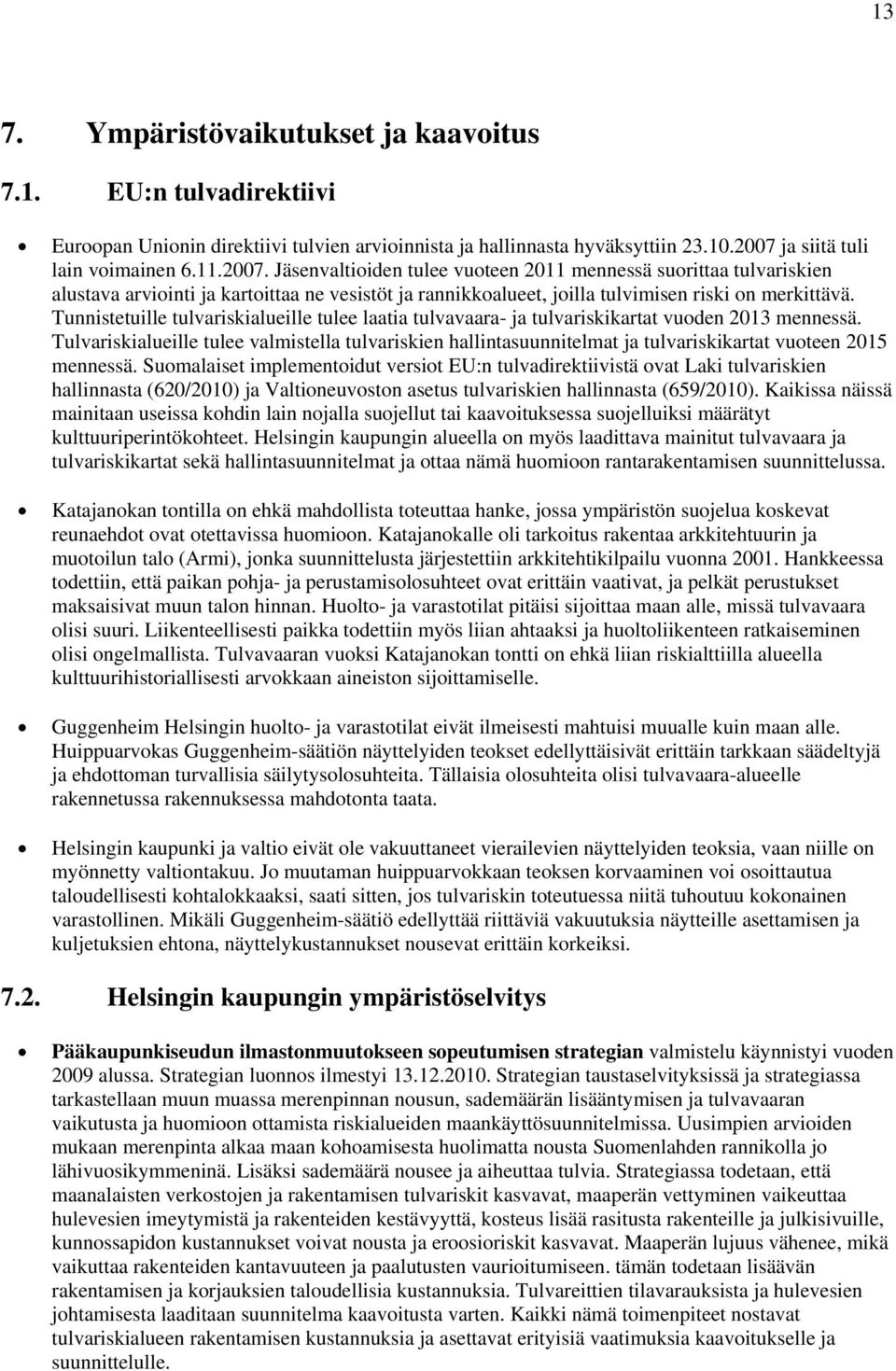 Jäsenvaltioiden tulee vuoteen 2011 mennessä suorittaa tulvariskien alustava arviointi ja kartoittaa ne vesistöt ja rannikkoalueet, joilla tulvimisen riski on merkittävä.