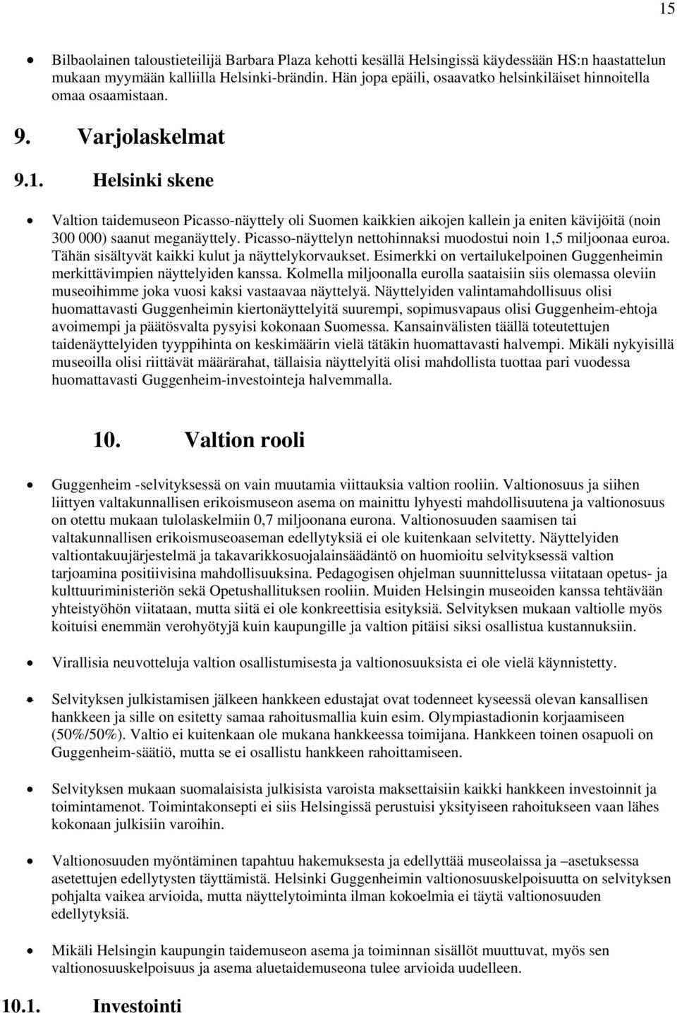 Helsinki skene Valtion taidemuseon Picasso-näyttely oli Suomen kaikkien aikojen kallein ja eniten kävijöitä (noin 300 000) saanut meganäyttely.