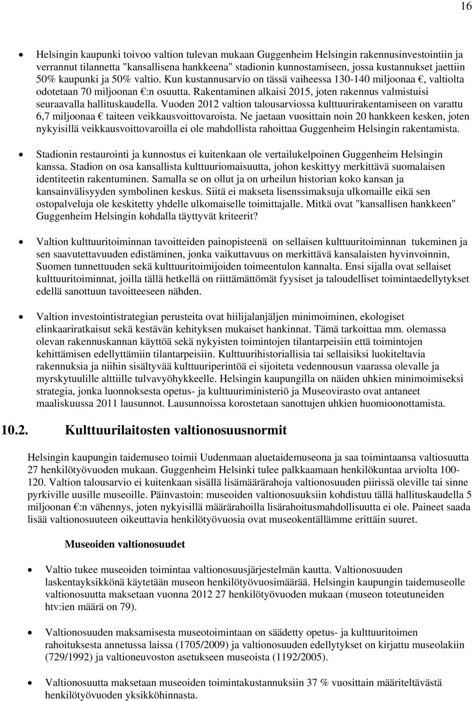 Rakentaminen alkaisi 2015, joten rakennus valmistuisi seuraavalla hallituskaudella. Vuoden 2012 valtion talousarviossa kulttuurirakentamiseen on varattu 6,7 miljoonaa taiteen veikkausvoittovaroista.