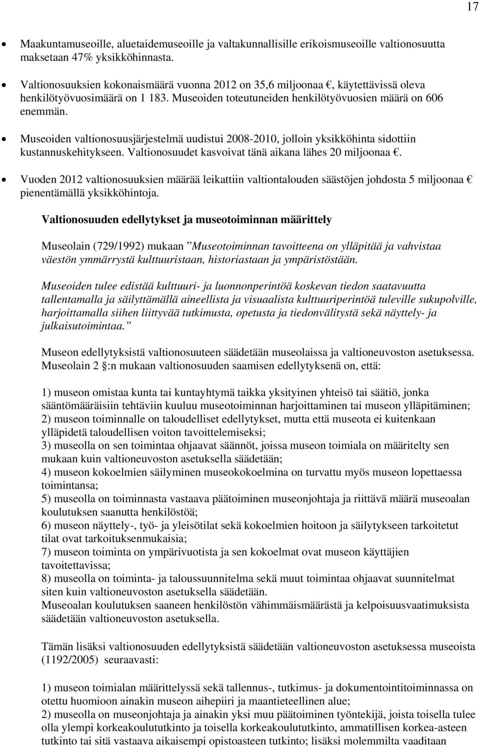 Museoiden valtionosuusjärjestelmä uudistui 2008-2010, jolloin yksikköhinta sidottiin kustannuskehitykseen. Valtionosuudet kasvoivat tänä aikana lähes 20 miljoonaa.