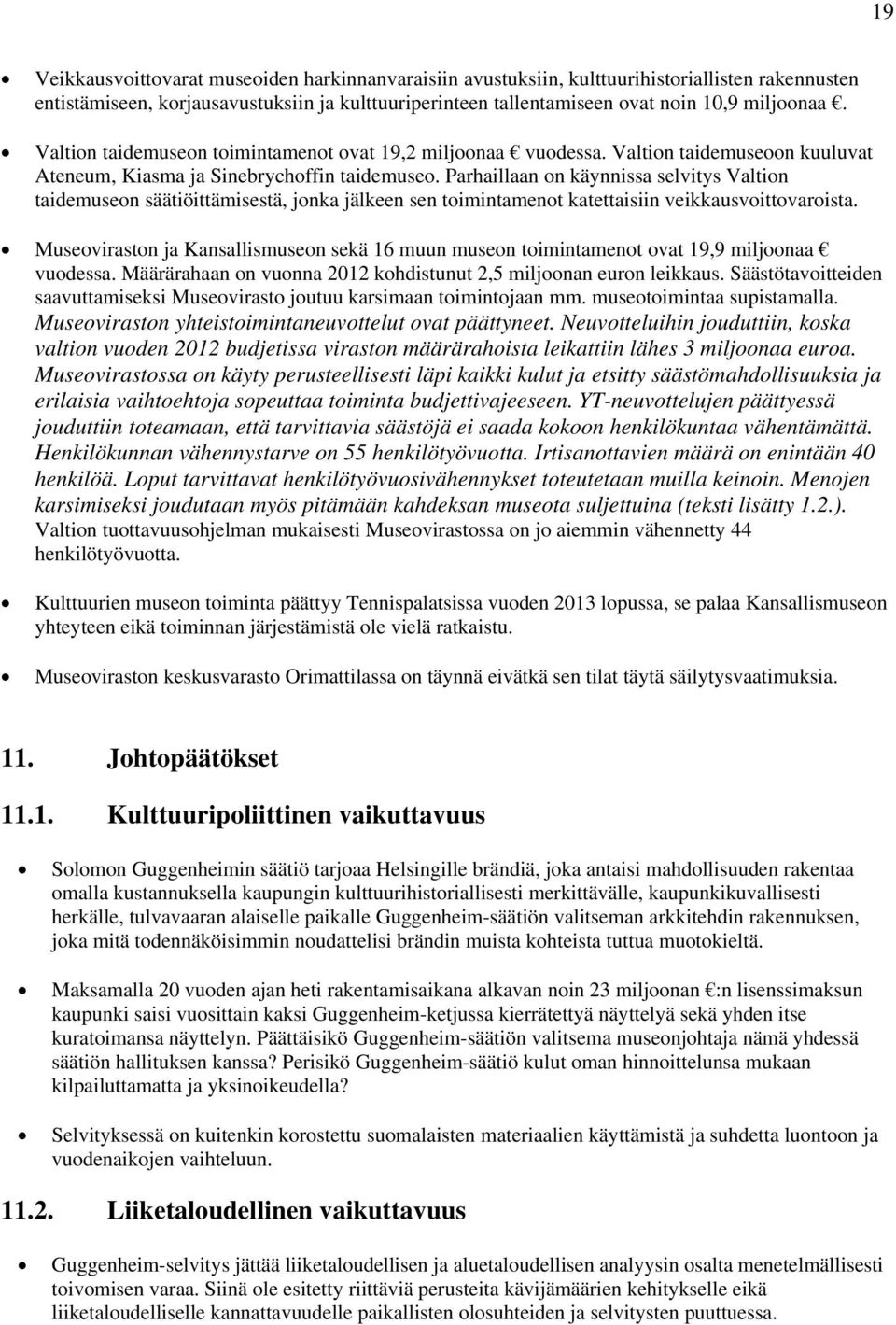 Parhaillaan on käynnissa selvitys Valtion taidemuseon säätiöittämisestä, jonka jälkeen sen toimintamenot katettaisiin veikkausvoittovaroista.