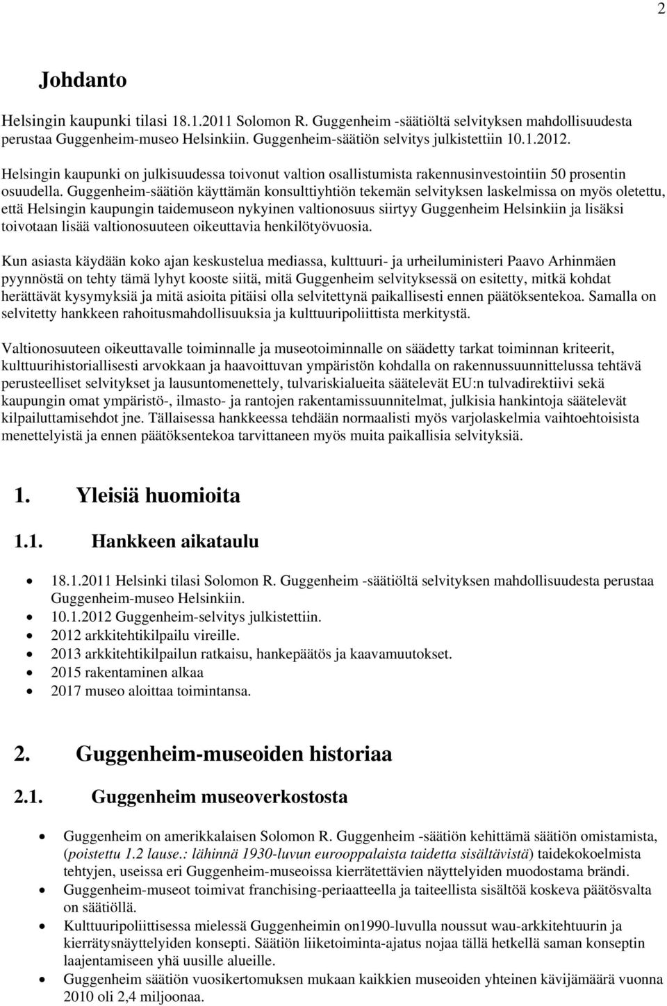 Guggenheim-säätiön käyttämän konsulttiyhtiön tekemän selvityksen laskelmissa on myös oletettu, että Helsingin kaupungin taidemuseon nykyinen valtionosuus siirtyy Guggenheim Helsinkiin ja lisäksi