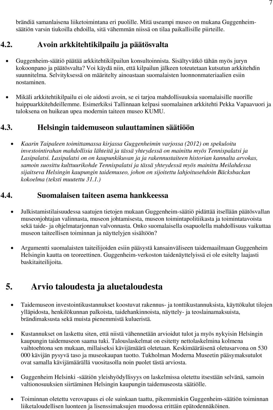 Voi käydä niin, että kilpailun jälkeen toteutetaan kutsutun arkkitehdin suunnitelma. Selvityksessä on määritelty ainoastaan suomalaisten luonnonmateriaalien esiin nostaminen.