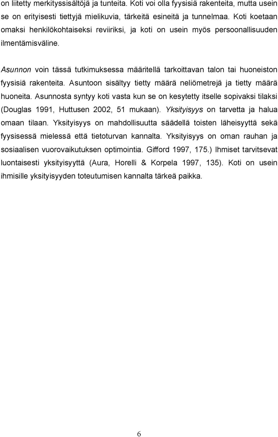 Asunnon voin tässä tutkimuksessa määritellä tarkoittavan talon tai huoneiston fyysisiä rakenteita. Asuntoon sisältyy tietty määrä neliömetrejä ja tietty määrä huoneita.