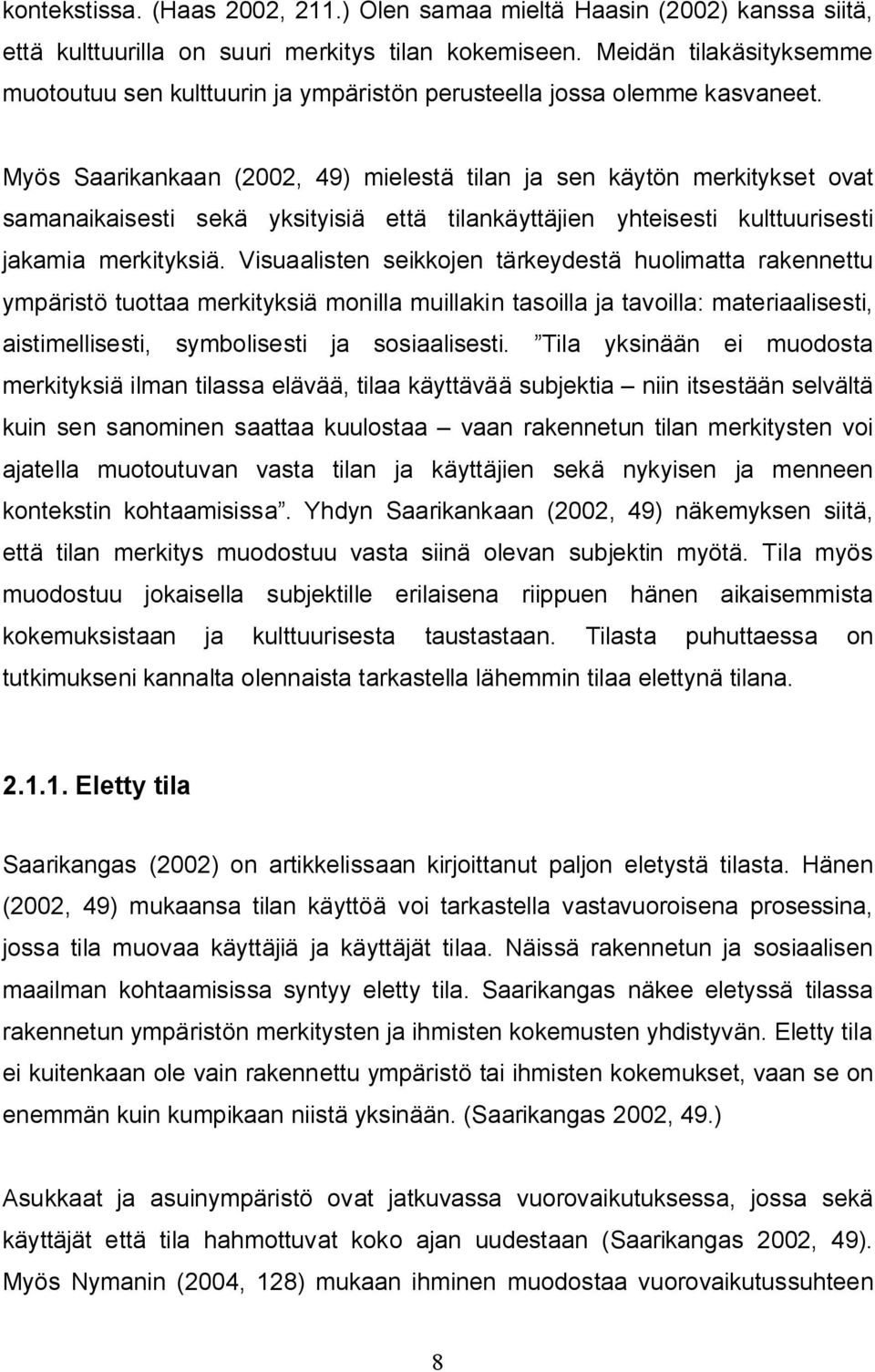 Myös Saarikankaan (2002, 49) mielestä tilan ja sen käytön merkitykset ovat samanaikaisesti sekä yksityisiä että tilankäyttäjien yhteisesti kulttuurisesti jakamia merkityksiä.